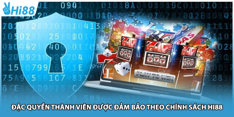 Đặc quyền thành viên được đảm bảo theo chính sách Hi88